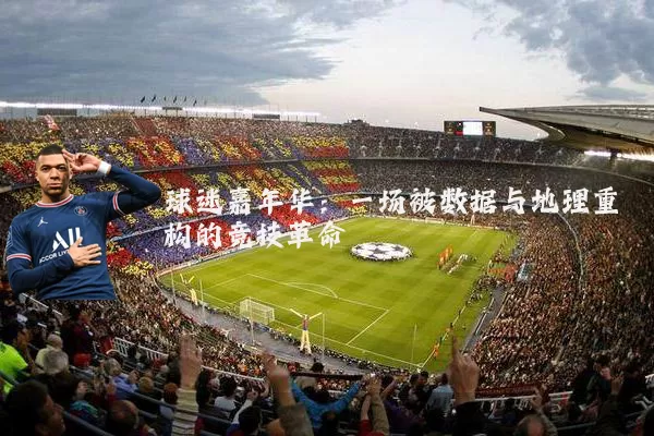 球迷嘉年华:一场被数据与地理重构的竞技革命