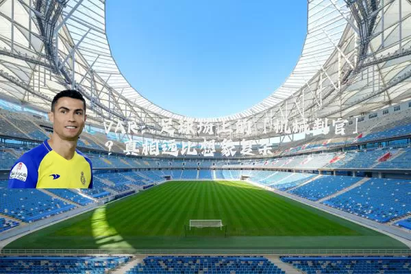 VAR:足球场上的「机械判官」?真相远比想象复杂
