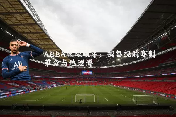 ABBA点球顺序：被忽视的赛制革命与地理博弈